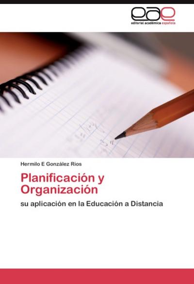 Planificación y Organización : su aplicación en la Educación a Distancia - Hermilo E González Rios