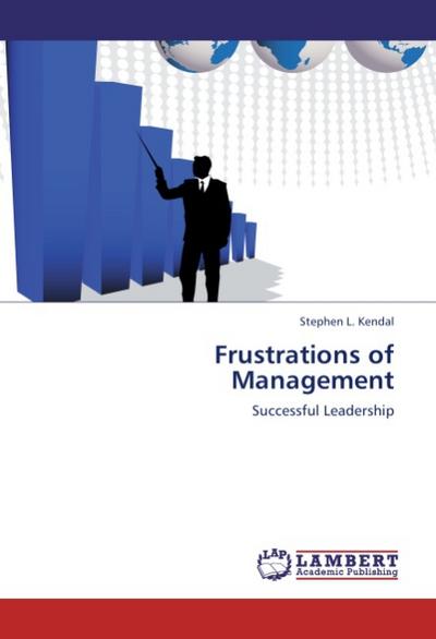 Frustrations of Management : Successful Leadership - Stephen L. Kendal