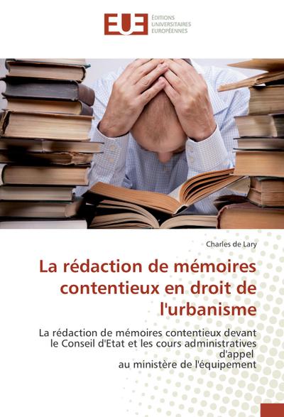 La rédaction de mémoires contentieux en droit de l'urbanisme : La rédaction de mémoires contentieux devant le Conseil d'Etat et les cours administratives d'appel au ministère de l'équipement - Charles de Lary