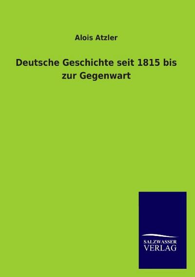Deutsche Geschichte seit 1815 bis zur Gegenwart - Alois Atzler