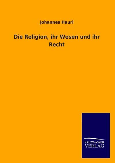 Die Religion, ihr Wesen und ihr Recht - Johannes Hauri