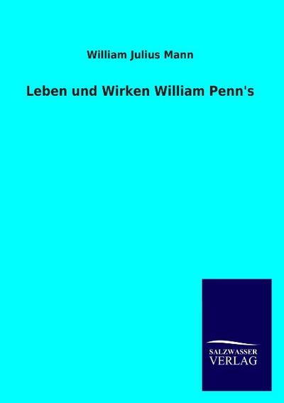 Leben und Wirken William Penn's - William Julius Mann