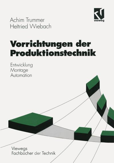 Vorrichtungen der Produktionstechnik: Entwicklung, Montage, Automation (Viewegs Fachbücher der Technik)