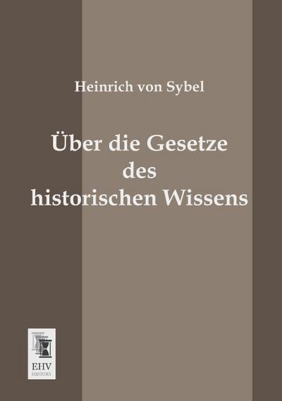 Über die Gesetze des historischen Wissens - Heinrich von Sybel