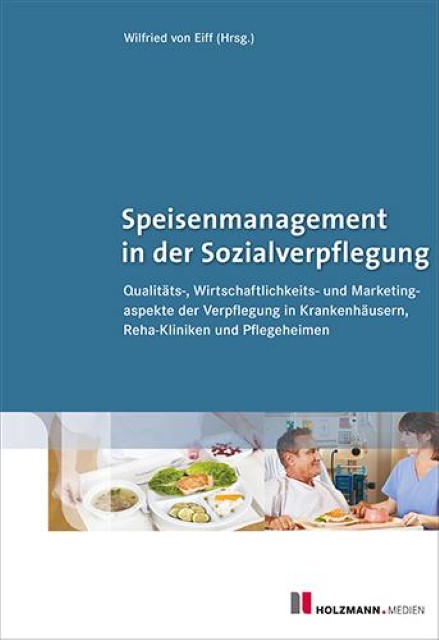 Speisenmanagement in der Sozialverpflegung : Qualitäts-, Wirtschaftlichkeits- und Marketingaspekte der Verpflegung in Krankenhäusern Reha-Kliniken und Pflegeheimen - Wilfried von Eiff