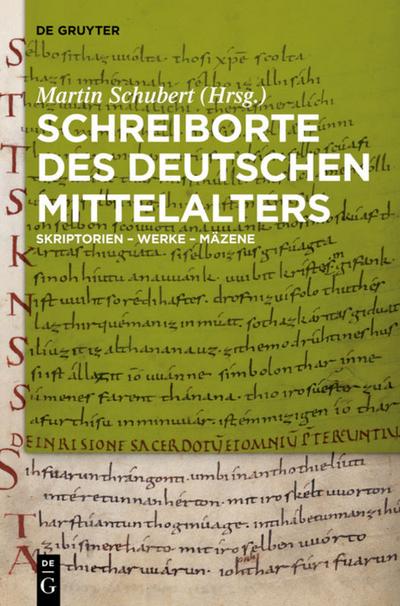 Schreiborte des deutschen Mittelalters: Skriptorien - Werke - Mäzene Martin Schubert Editor