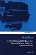 Handeln : Zum Formunterschied zwischen theoretischer und praktischer Vernunftausübung - Fabian Boerchers