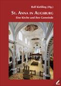 St. Anna in Augsburg : Eine Kirche und ihre Gemeinde - Rolf Kießling