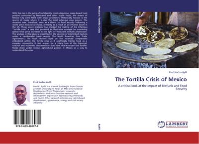 The Tortilla Crisis of Mexico : A critical look at the Impact of Biofuels and Food Security - Fred Kodzo Ayifli
