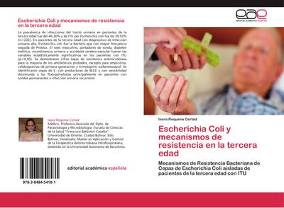 Escherichia Coli y mecanismos de resistencia en la tercera edad : Mecanismos de Resistencia Bacteriana de Cepas de Escherichia Coli aisladas de pacientes de la tercera edad con ITU - Ixora Requena Certad