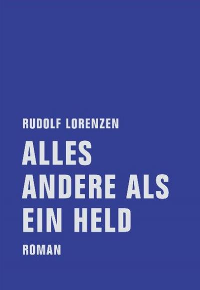 Alles andere als ein Held: Roman (Rudolf Lorenzen Werkausgabe)