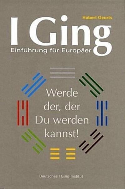 I Ging - Einführung für Europäer: Werde der, der Du werden kannst!