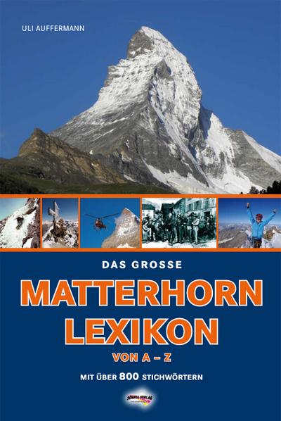 Das große Matterhorn-Lexikon: Das Matterhorn von A-Z. mit über 800 Stichworten: Das Matterhorn von A-Z. mit über 800 Stichworten. Vorwort von Hans Kammerlander