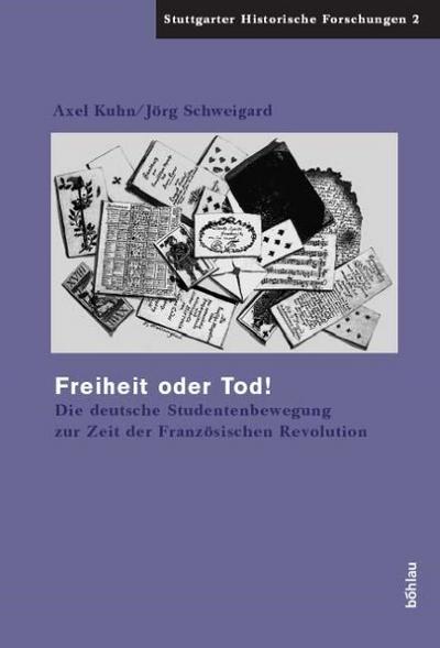 Freiheit Oder Tod!: Die Deutsche Studentenbewegung Zur Zeit Der Franzosischen Revolution (Stuttgarter Historische Forschungen, 2)