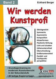 Wir werden Kunstprofi! / Band 2 Grundlagentraining im modernen Kunstunterricht in der SEK : Grundlagentraining im modernen Kunstunterricht in der Sekundarstufe - Eckhard Berger