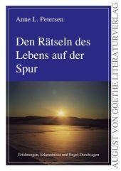 Den Rätseln des Lebens auf der Spur : Erfahrungen, Erkenntnisse und Engel-Durchsagen - Anne L. Petersen