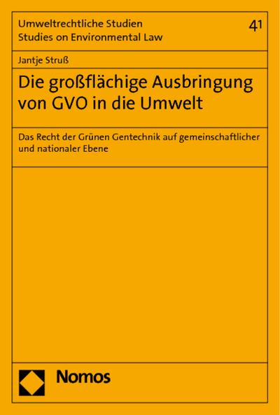 Die großflächige Ausbringung von GVO in die Umwelt : Das Recht der Grünen Gentechnik auf gemeinschaftlicher und nationaler Ebene - Jantje Struß