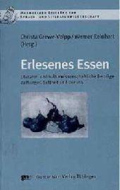 Erlesenes Essen : Literatur- und kulturwissenschaftliche Beiträge zu Hunger, Sattheit und Genuss - Christa Grewe-Volpp