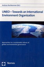 UNEO - Towards an International Environment Organization : Approaches to a sustainable reform of global environmental governance - Andreas Rechkemmer