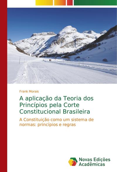 A aplicação da Teoria dos Princípios pela Corte Constitucional Brasileira: A Constituição como um sistema de normas: princípios e regras