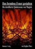 Das formlose Feuer gestalten : Die destillierte Quintessenz von Magick - Stephen Mace