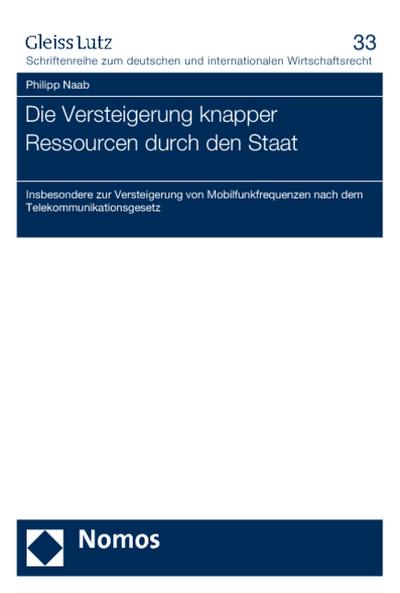 Die Versteigerung knapper Ressourcen durch den Staat : Insbesondere zur Versteigerung von Mobilfunkfrequenzen nach dem Telekommunikationsgesetz - Philipp Naab