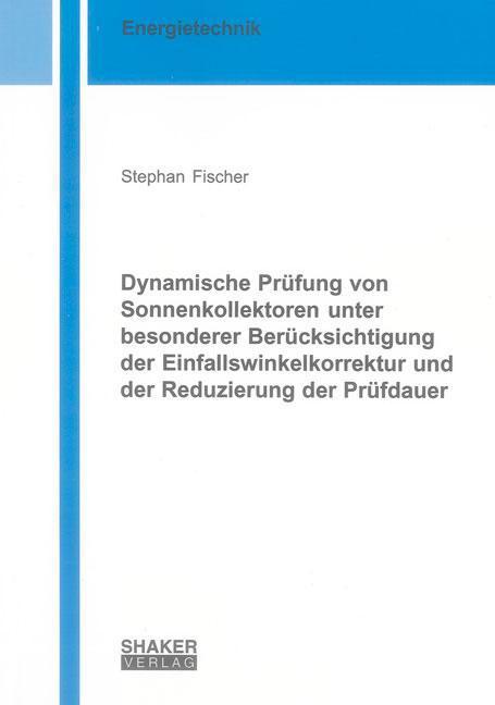 Dynamische Prüfung von Sonnenkollektoren unter besonderer Berücksichtigung der Einfallswinkelkorrektur und der Reduzierung der Prüfdauer - Stephan Fischer