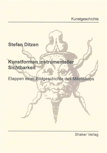 Kunstformen instrumenteller Sichtbarkeit : Etappen einer Bildgeschichte des Mikroskops - Stefan Ditzen