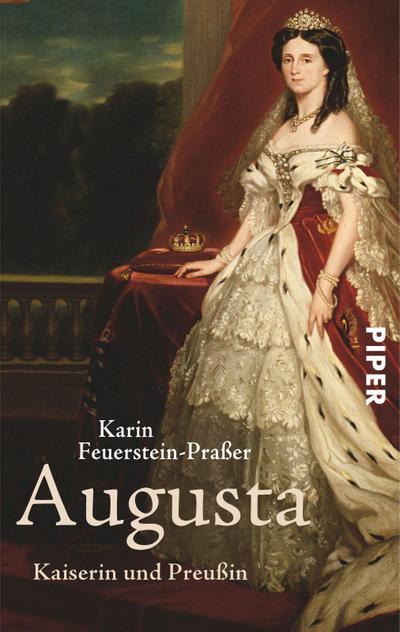 Augusta : Kaiserin und Preußin - Karin Feuerstein-Praßer