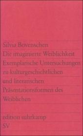 Die imaginierte Weiblichkeit: Exemplarische Untersuchungen zu kulturgeschichtlichen und literarischen Präsentationsformen des Weiblichen (edition suhrkamp)