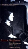 Anna Seghers : Eine Biographie 1900 - 1947 - Christiane Zehl Romero