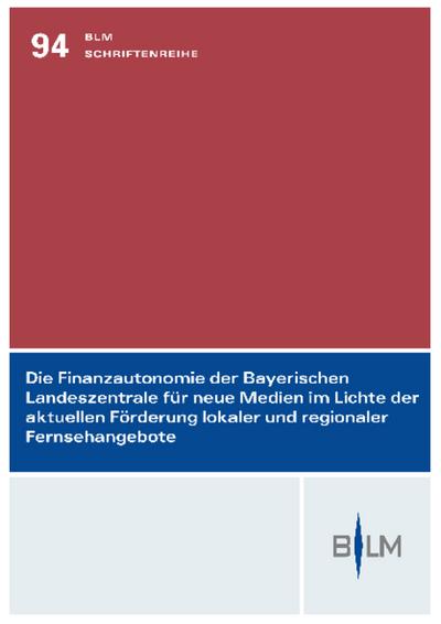 Die Finanzautonomie der Bayerischen Landeszentrale für neue Medien im Lichte der aktuellen Förderung lokaler und regionaler Fernsehangebote : Kurzgutachten - Ralf Müller-Terpitz