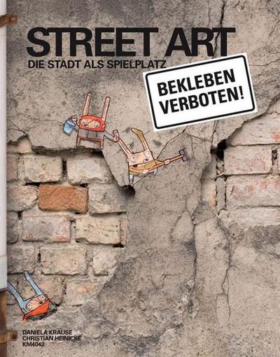 Street Art : Die Stadt als Spielplatz. - Daniela Krause