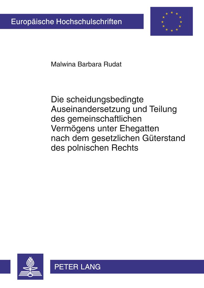 Die scheidungsbedingte Auseinandersetzung und Teilung des gemeinschaftlichen Vermögens unter Ehegatten nach dem gesetzlichen Güterstand des polnischen Rechts - Malwina Barbara Rudat