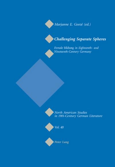 Challenging Separate Spheres : Female Bildung in Eighteenth- and Nineteenth-Century Germany - Marjanne E. Goozé