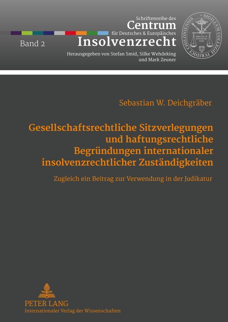 Gesellschaftsrechtliche Sitzverlegungen und haftungsrechtliche Begründungen internationaler insolvenzrechtlicher Zuständigkeiten : Zugleich ein Beitrag zur Verwendung in der Judikatur - Sebastian Wilhelm Deichgräber