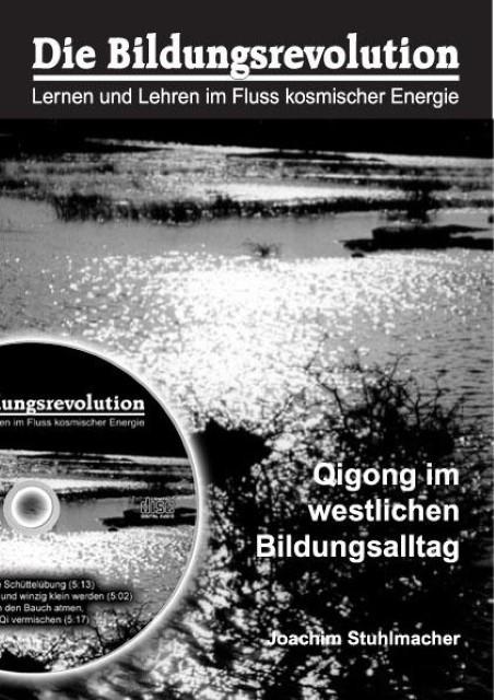 Die Bildungsrevolution. Lernen und Lehren im Fluss kosmischer Energien : Qigong im westlichen Bildungsalltag - Joachim Stuhlmacher