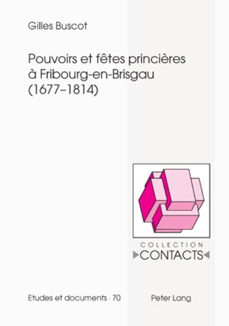 Pouvoirs et fêtes princières à Fribourg-en-Brisgau (1677-1814) - Gilles Buscot