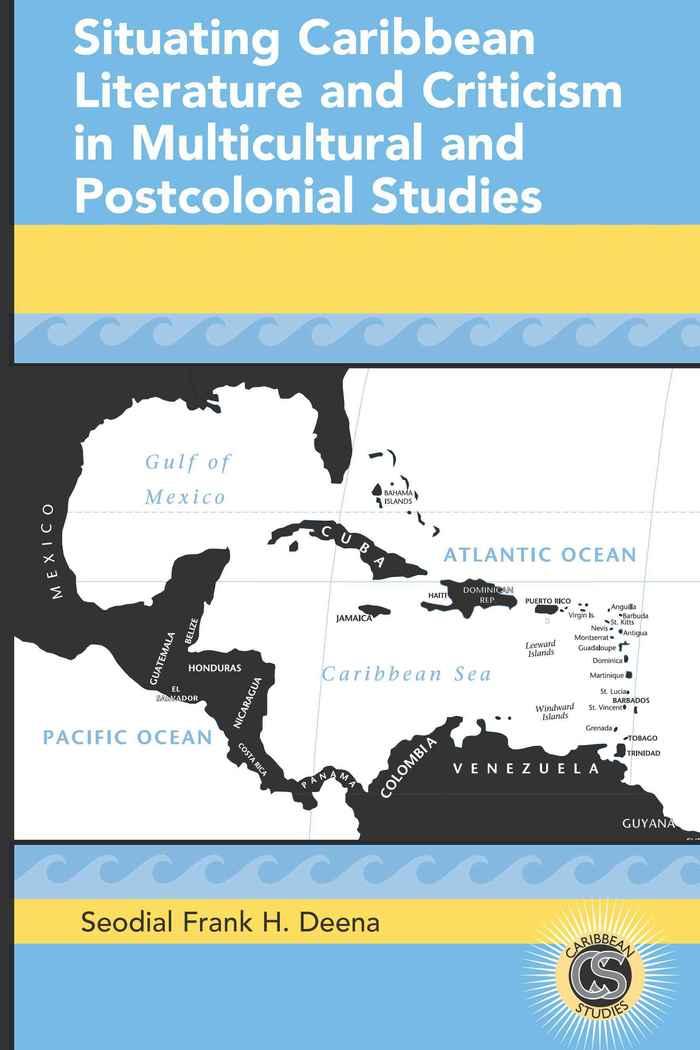 Situating Caribbean Literature and Criticism in Multicultural and Postcolonial Studies - Seodial Frank H. Deena