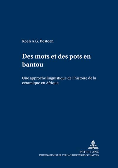Des mots et des pots en bantou : Une approche linguistique de l'histoire de la céramique en Afrique - Koen A. G. Bostoen