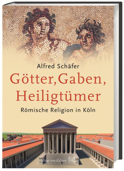 Götter, Gaben, Heiligtümer: Römische Religion in Köln
