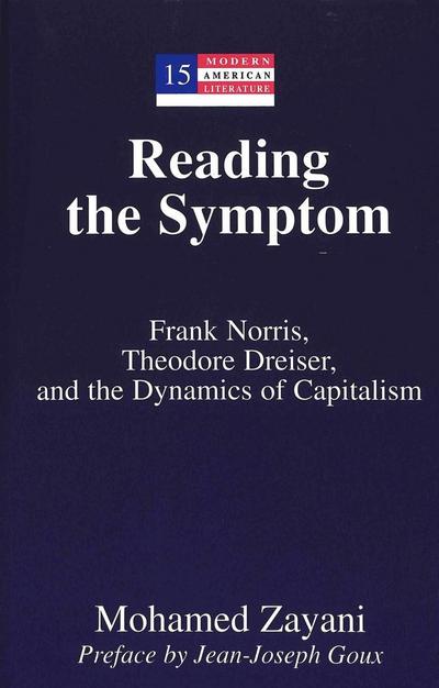 Reading the Symptom: Frank Norris, Theodore Dreiser, and the Dynamics of Capitalism: 15 (Modern American Literature: New Approaches)
