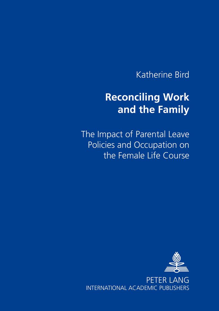 Reconciling Work and the Family : The Impact of Parental Leave Policies and Occupation on the Female Life Course - Katherine Bird