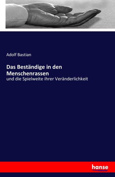 Das Beständige in den Menschenrassen : und die Spielweite ihrer Veränderlichkeit - Adolf Bastian