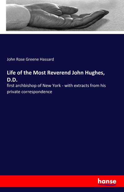 Life of the Most Reverend John Hughes, D.D. : first archbishop of New York - with extracts from his private correspondence - John Rose Greene Hassard