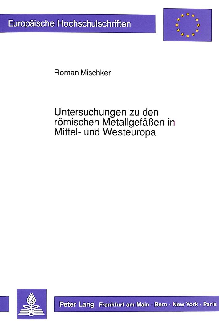 Untersuchungen zu den römischen Metallgefäßen in Mittel- und Westeuropa - Roman Mischker