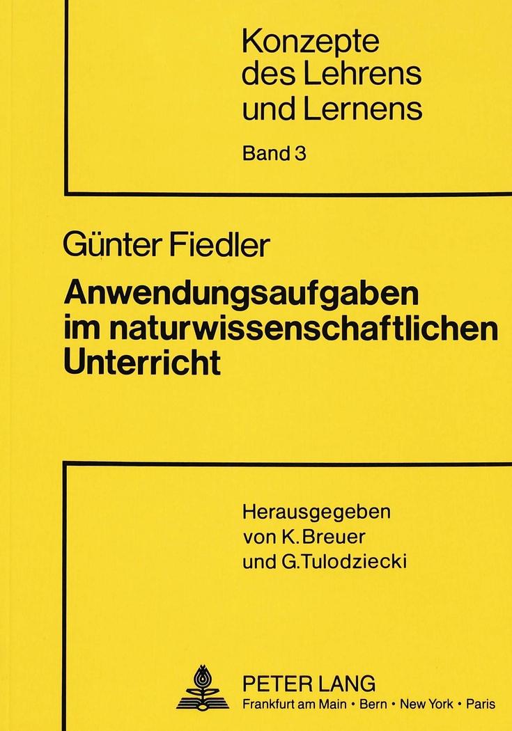 Anwendungsaufgaben im naturwissenschaftlichen Unterricht : Theoretische Grundlagen, Entwicklung und vergleichende Evaluation eines Unterrichtskonzeptes zur Verbesserung der Anwendungsfähigkeit von Naturgesetzen - Günter Fiedler