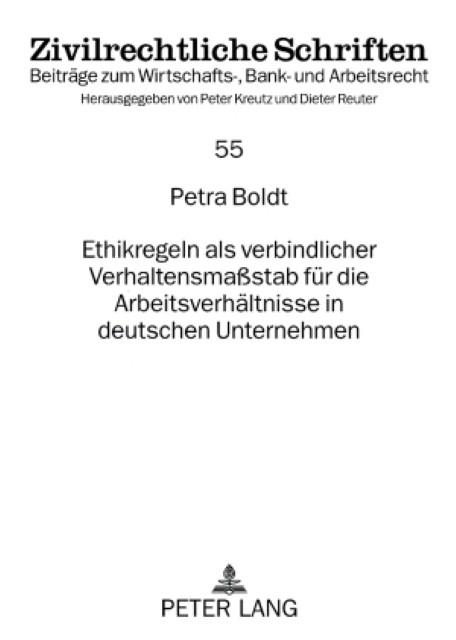 Ethikregeln als verbindlicher Verhaltensmaßstab für die Arbeitsverhältnisse in deutschen Unternehmen - Petra Boldt