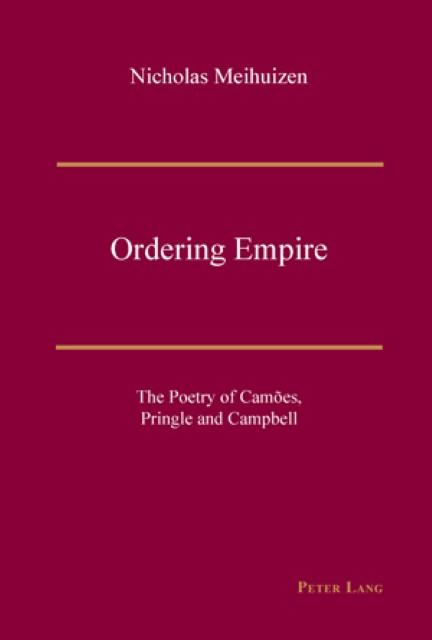 Ordering Empire : The Poetry of Camões, Pringle and Campbell - Nicholas Meihuizen