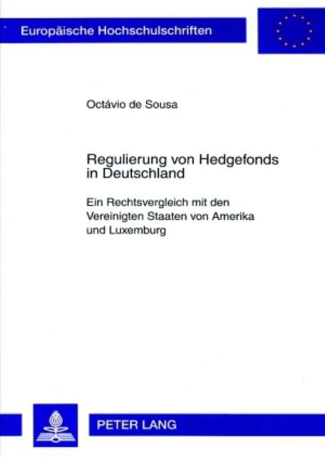 Regulierung von Hedgefonds in Deutschland : Ein Rechtsvergleich mit den Vereinigten Staaten von Amerika und Luxemburg - Octávio de Sousa